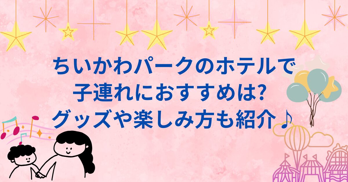 ちいかわパークのホテルで子連れにおすすめは?グッズや楽しみ方も紹介