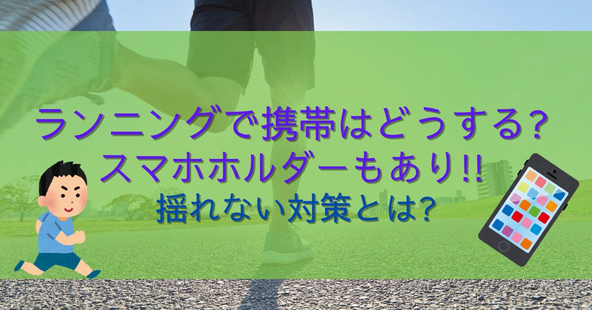 ランニングで携帯はどうする?スマホホルダーもあり!!揺れない対策とは?