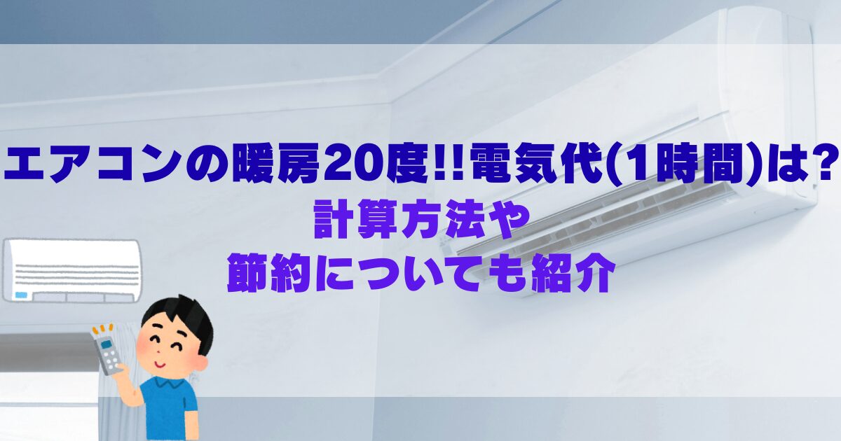 エアコンの暖房20度!!電気代(1時間)は?計算方法や節約についても紹介