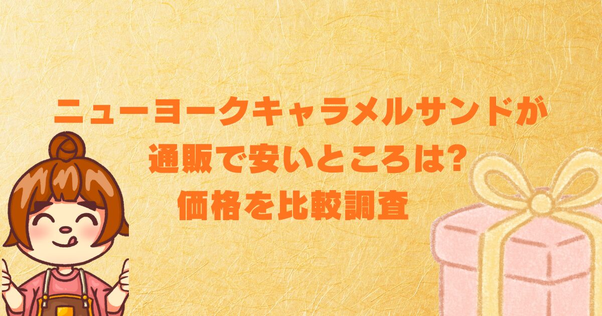 ニューヨークキャラメルサンドが通販で安いところは?価格を比較調査